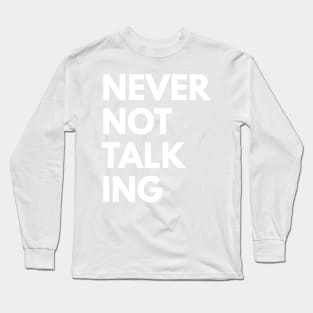 Never not talking Long Sleeve T-Shirt